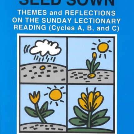 Seed Sown: Theme and Reflections on the Sunday Lectionary Reading (Cycles A, B, and C)