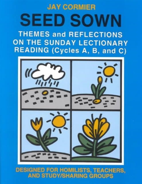 Seed Sown: Theme and Reflections on the Sunday Lectionary Reading (Cycles A, B, and C)