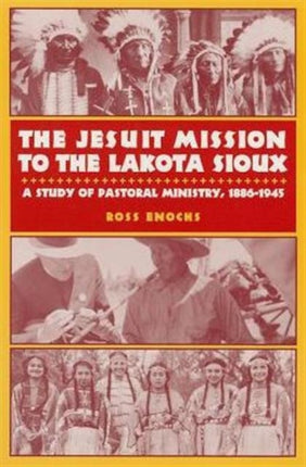 The Jesuit Mission to the Lakota Sioux: A Study of Pastoral Ministry, 1886-1945