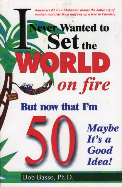 I Never Wanted to Set the World on Fire But Now that I'm 50 Maybe it's a Good Idea!