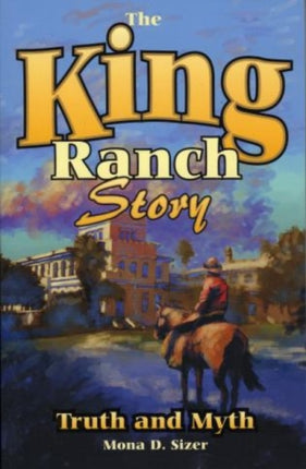 The King Ranch Story Truth and Myth