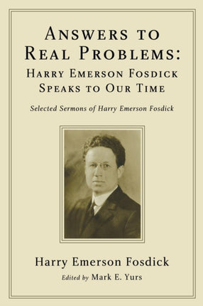 Answers to Real Problems: Harry Emerson Fosdick Speaks to Our Time