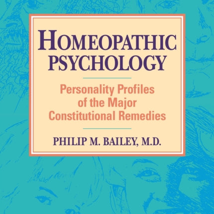 Homeopathic Psychology: Personality Profiles of the Major Constitutional Remedies