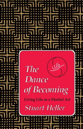 The Dance of Becoming: Living Life as a Martial Art