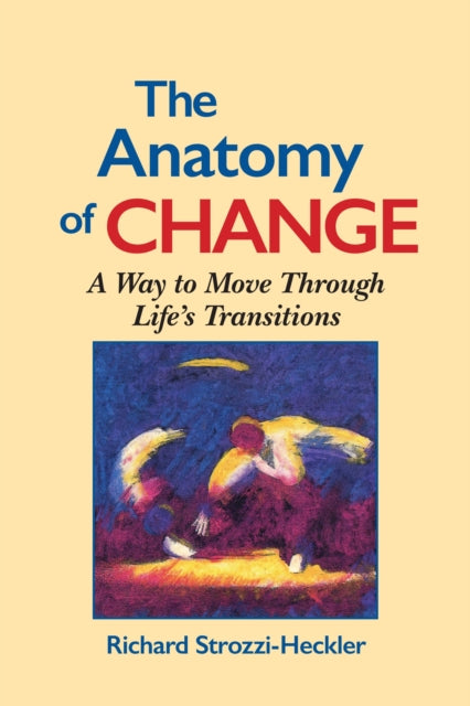 The Anatomy of Change: A Way to Move Through Life's Transitions Second Edition