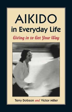 Aikido in Everyday Life: Giving in to Get Your Way