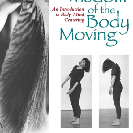 Wisdom of the Body Moving: An Introduction to Body-Mind Centering