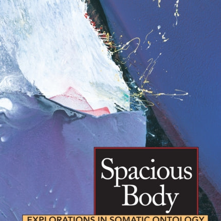 Spacious Body: Explorations in Somatic Ontology