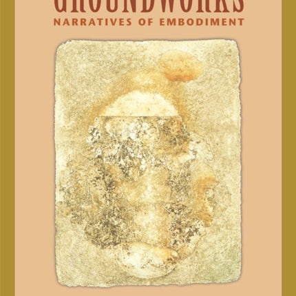 Groundworks: Narratives of Embodiment Volume II