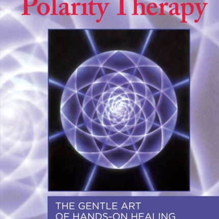 A Guide to Polarity Therapy: The Gentle Art of Hands-On Healing