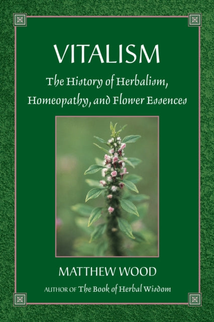 Vitalism: The History of Herbalism, Homeopathy, and Flower Essences