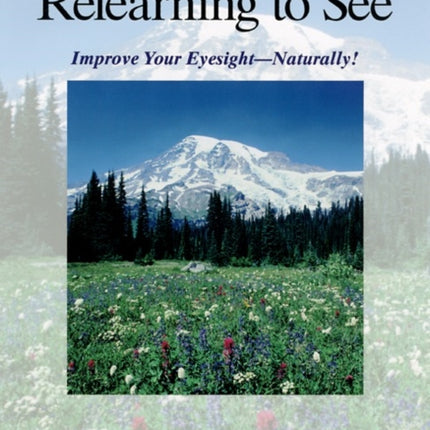 Relearning to See: Improve Your Eyesight Naturally!