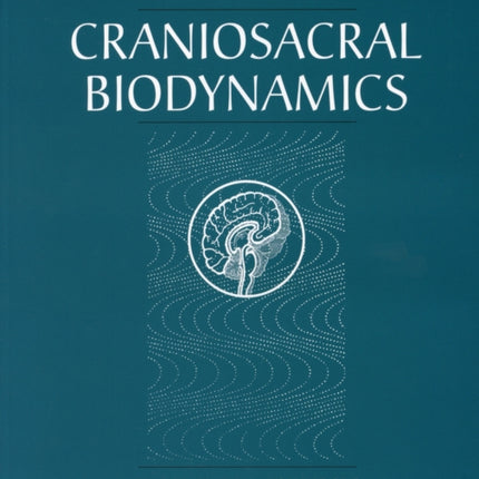 Craniosacral Biodynamics, Volume One: The Breath of Life, Biodynamics, and Fundamental Skills