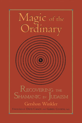 Magic of the Ordinary: Recovering the Shamanic in Judaism