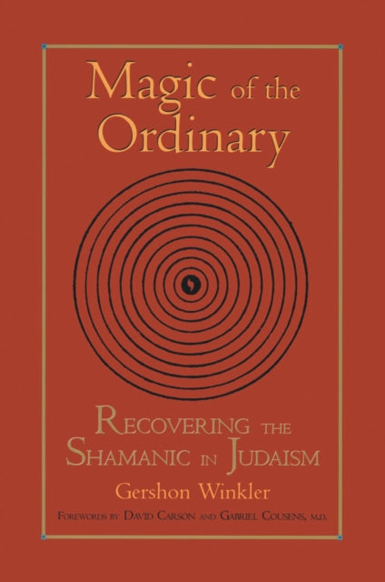 Magic of the Ordinary: Recovering the Shamanic in Judaism