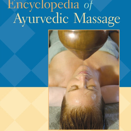 The Encyclopedia of Ayurvedic Massage