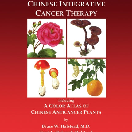 The Scientific Basis of Chinese Integrative Cancer Therapy: Including a Color Atlas of Chinese Anticancer Plants