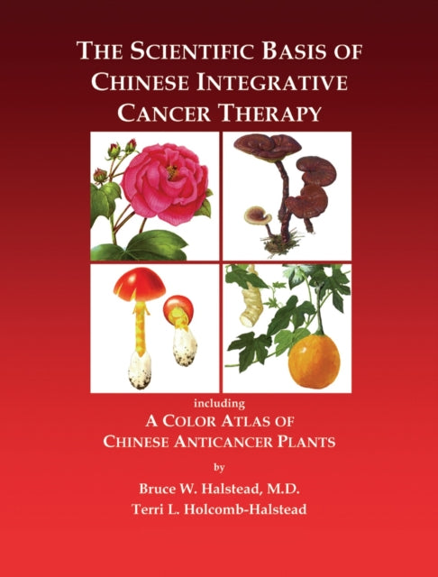 The Scientific Basis of Chinese Integrative Cancer Therapy: Including a Color Atlas of Chinese Anticancer Plants