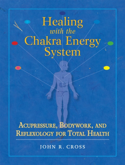 Healing with the Chakra Energy System: Acupressure, Bodywork, and Reflexology for Total Health