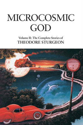 Microcosmic God: Volume II: The Complete Stories of Theodore Sturgeon