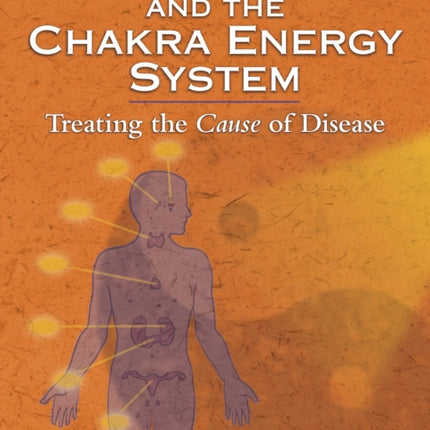 Acupuncture and the Chakra Energy System: Treating the Cause of Disease