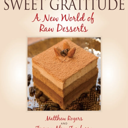 Sweet Gratitude: A New World of Raw Desserts