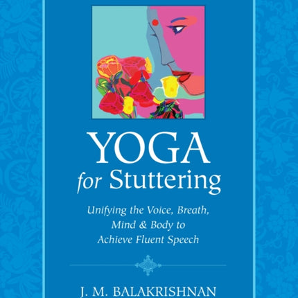 Yoga for Stuttering: Unifying the Voice, Breath, Mind & Body to Achieve Fluent Speech