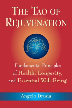 The Tao of Rejuvenation: Fundamental Principles of Health, Longevity, and Essential Well-Being