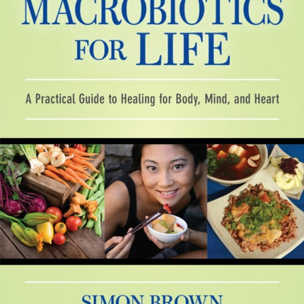 Macrobiotics for Life: A Practical Guide to Healing for Body, Mind, and Heart