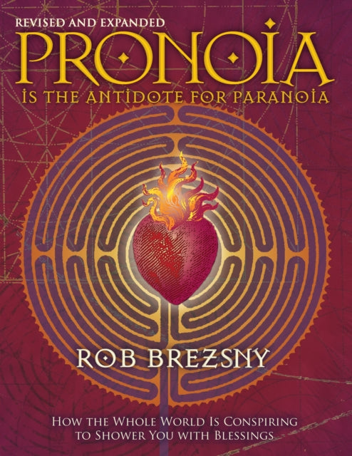 Pronoia Is the Antidote for Paranoia, Revised and Expanded: How the Whole World Is Conspiring to Shower You with Blessings