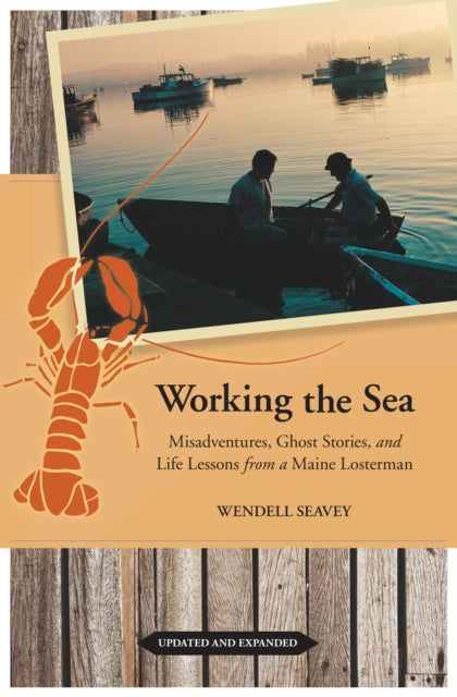 Working the Sea, Updated and Expanded: Misadventures, Ghost Stories, and Life Lessons from a Maine Lobsterman