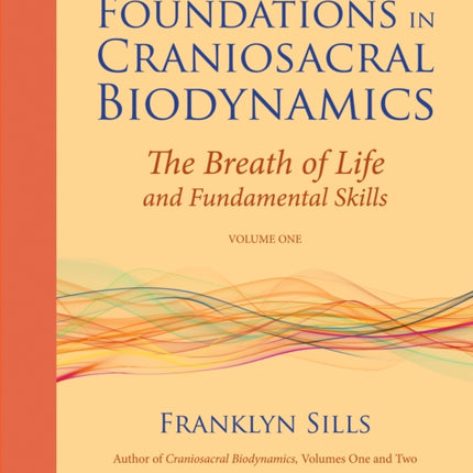 Foundations in Craniosacral Biodynamics, Volume One: The Breath of Life and Fundamental Skills