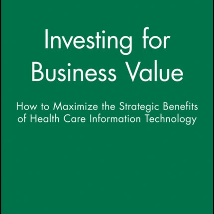 Investing for Business Value: How to Maximize the