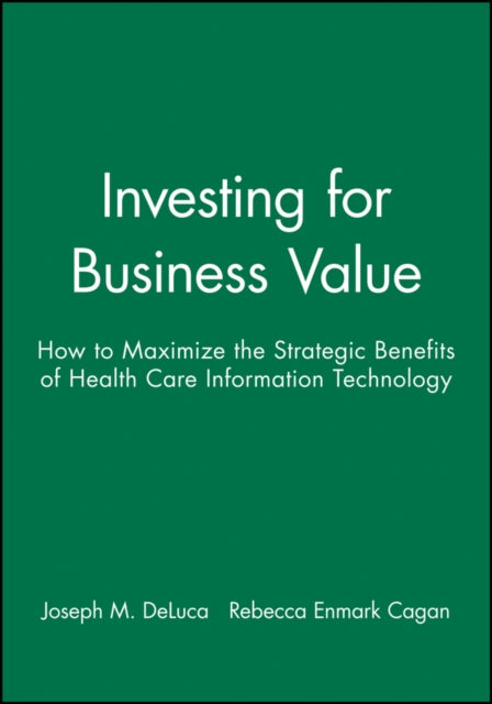 Investing for Business Value: How to Maximize the
