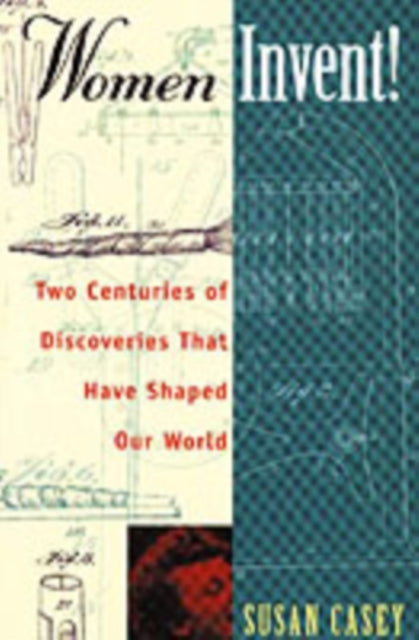 Women Invent!: Two Centuries of Discoveries That Have Shaped Our World