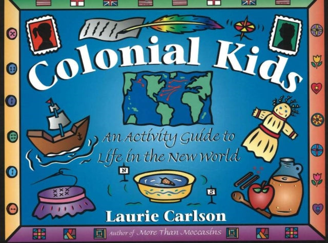 Colonial Kids: An Activity Guide to Life in the New World