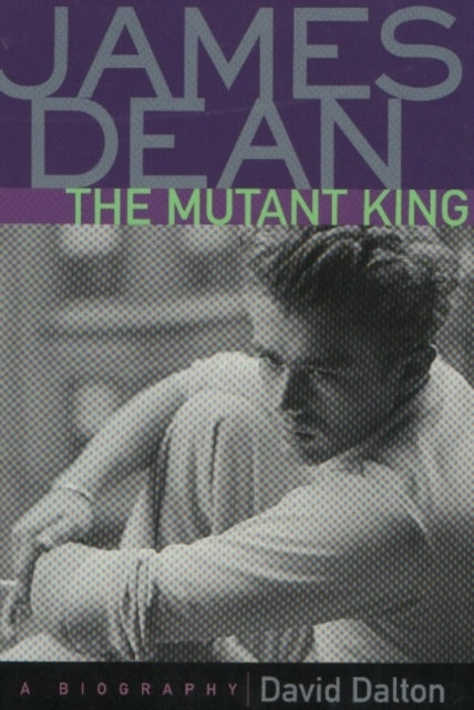 James Dean: The Mutant King: A Biography