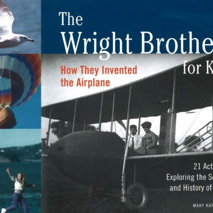 The Wright Brothers for Kids: How They Invented the Airplane, 21 Activities Exploring the Science and History of Flight