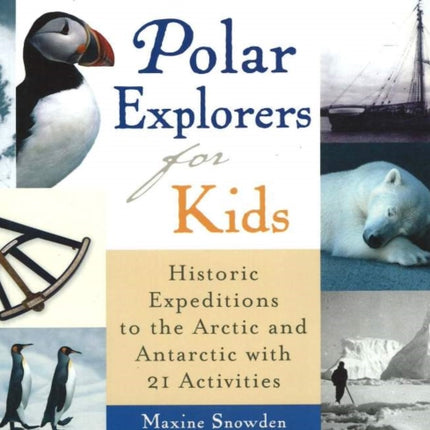 Polar Explorers for Kids: Historic Expeditions to the Arctic and Antarctic with 21 Activities