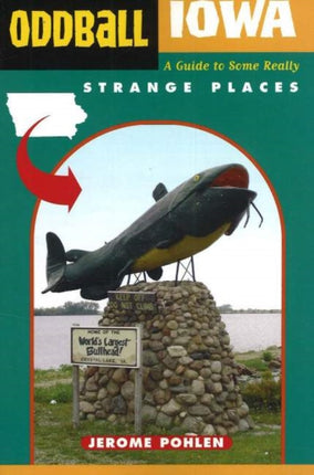 Oddball Iowa: A Guide to Some Really Strange Places