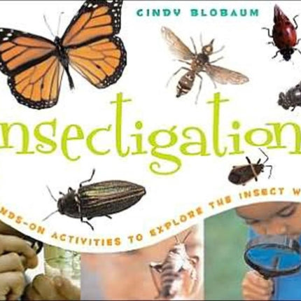 Insectigations: 40 Hands-on Activities to Explore the Insect World