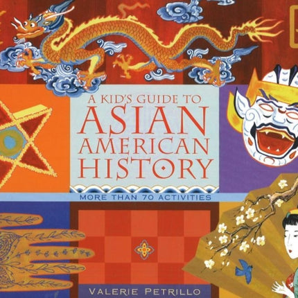 A Kid's Guide to Asian American History: More than 70 Activities