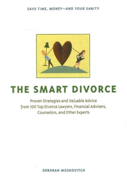 The Smart Divorce: Proven Strategies and Valuable Advice from 100 Top Divorce Lawyers, Financial Advisers, Counselors, and Other Experts