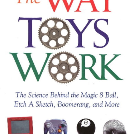 The Way Toys Work: The Science Behind the Magic 8 Ball, Etch A Sketch, Boomerang, and More