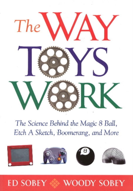 The Way Toys Work: The Science Behind the Magic 8 Ball, Etch A Sketch, Boomerang, and More