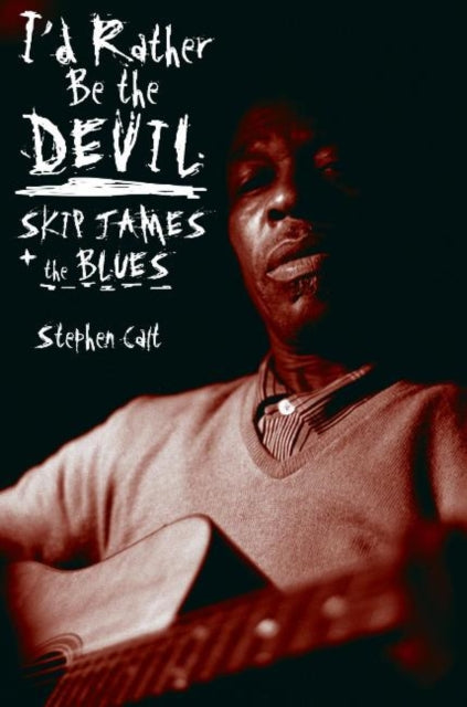 I'd Rather Be the Devil: Skip James and the Blues