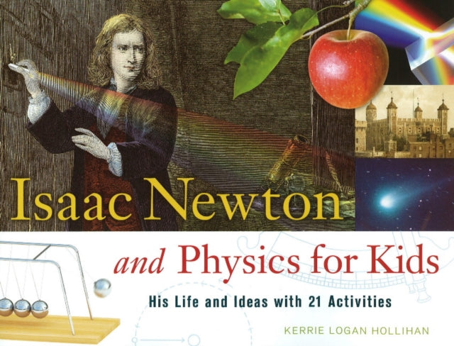 Isaac Newton and Physics for Kids: His Life and Ideas with 21 Activities