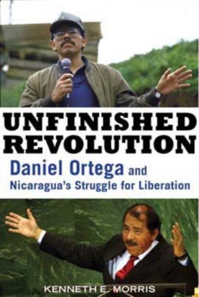 Unfinished Revolution: Daniel Ortega and Nicaragua's Struggle for Liberation