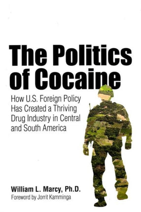 The Politics of Cocaine: How U.S. Foreign Policy Has Created a Thriving Drug Industry in Central and South America