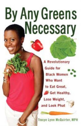 By Any Greens Necessary: A Revolutionary Guide for Black Women Who Want to Eat Great, Get Healthy, Lose Weight, and Look Phat